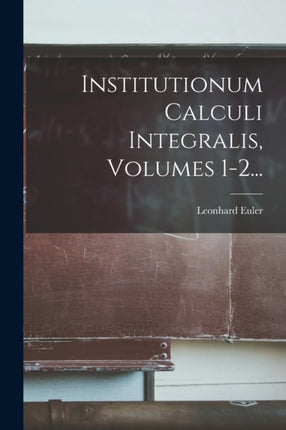 Institutionum Calculi Integralis Volumes 12...