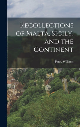 Recollections of Malta Sicily and the Continent