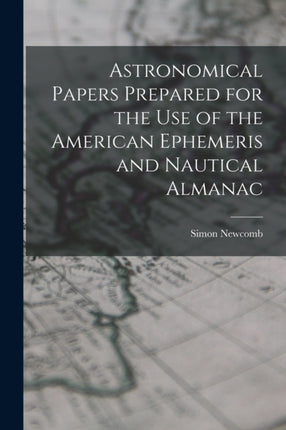 Astronomical Papers Prepared for the Use of the