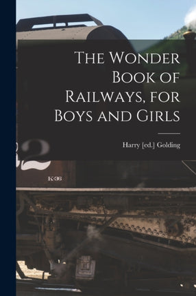 The Wonder Book of Railways for Boys and Girls