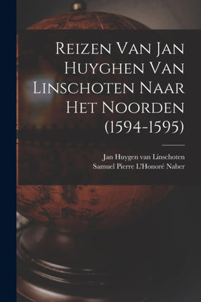 Reizen Van Jan Huyghen Van Linschoten Naar Het Noorden 15941595