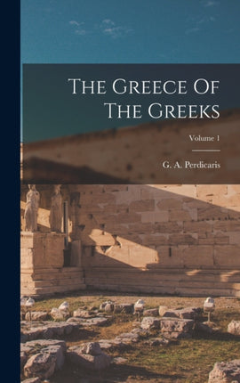 The Greece Of The Greeks Volume 1