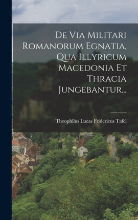 De Via Militari Romanorum Egnatia Qua Illyricum