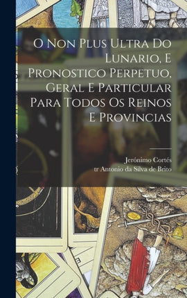 O non plus ultra do lunario e pronostico perpetuo geral e particular para todos os reinos e provincias