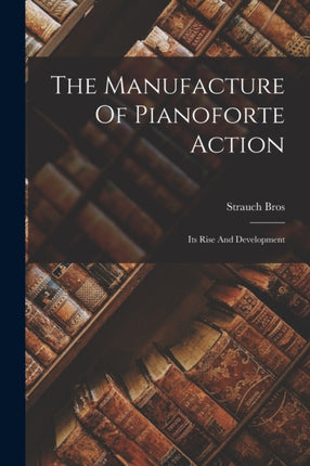 The Manufacture Of Pianoforte Action