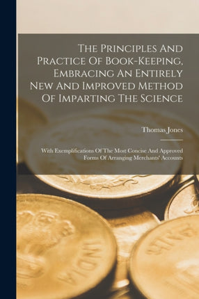 The Principles And Practice Of Bookkeeping Embracing An Entirely New And Improved Method Of Imparting The Science