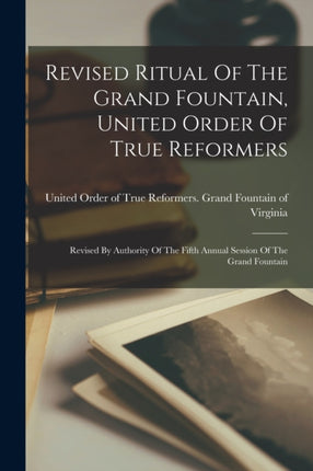Revised Ritual Of The Grand Fountain United Order Of True Reformers