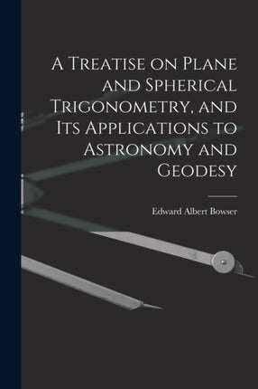 A Treatise on Plane and Spherical Trigonometry and its Applications to Astronomy and Geodesy
