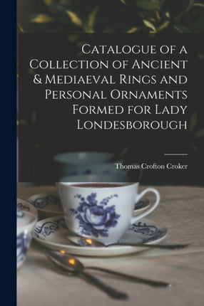 Catalogue of a Collection of Ancient  Mediaeval Rings and Personal Ornaments Formed for Lady Londesborough