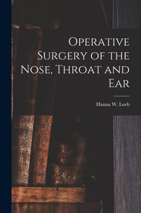 Operative Surgery of the Nose Throat and Ear