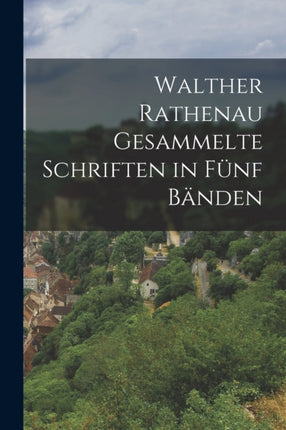Walther Rathenau Gesammelte Schriften in Funf