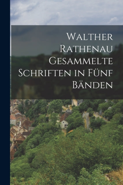 Walther Rathenau Gesammelte Schriften in Funf