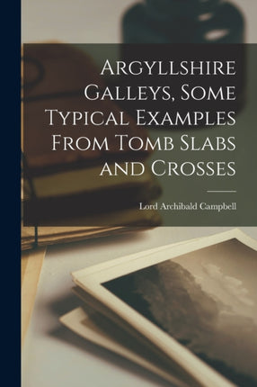 Argyllshire Galleys Some Typical Examples From Tomb Slabs and Crosses