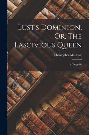 Lusts Dominion Or The Lascivious Queen