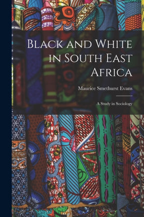 Black and White in South East Africa A Study in