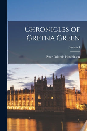 Chronicles of Gretna Green Volume I