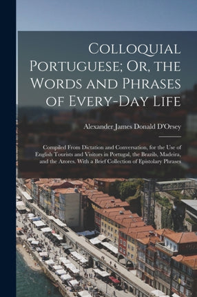 Colloquial Portuguese Or the Words and Phrases of EveryDay Life