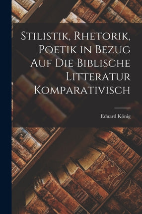 Stilistik Rhetorik Poetik in Bezug Auf Die Biblische Litteratur Komparativisch