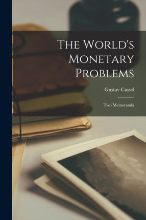 The Worlds Monetary Problems two Memoranda