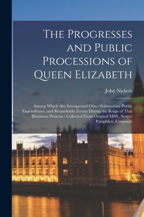 The Progresses and Public Processions of Queen Elizabeth