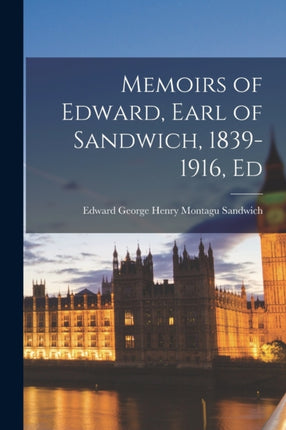 Memoirs of Edward Earl of Sandwich 18391916 Ed