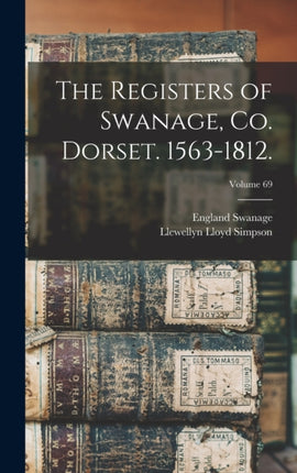 The Registers of Swanage co. Dorset. 15631812. Volume 69