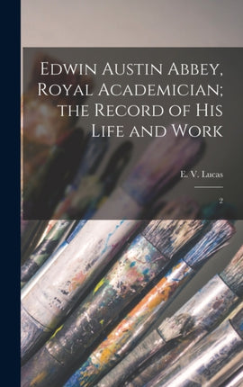 Edwin Austin Abbey Royal Academician the Record