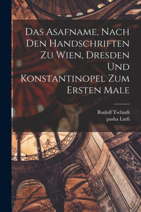 Das Asafname nach den Handschriften zu Wien Dresden und Konstantinopel zum ersten Male
