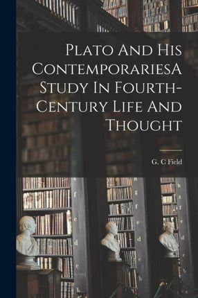 Plato And His ContemporariesA Study In FourthCentury Life And Thought
