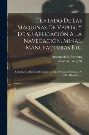 Tratado De Las Máquinas De Vapor Y De Su Aplicación A La Navegación Minas Manufacturas Etc