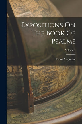 Expositions On The Book Of Psalms Volume 1