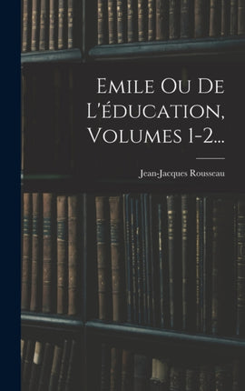 Emile Ou De Léducation Volumes 12...