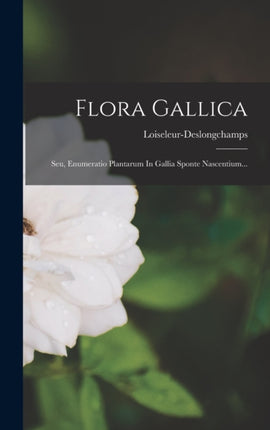Flora Gallica Seu Enumeratio Plantarum In Gallia