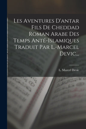 Les Aventures Dantar Fils De Cheddad Roman Arabe Des Temps Antéislamiques Traduit Par L.marcel Devic...