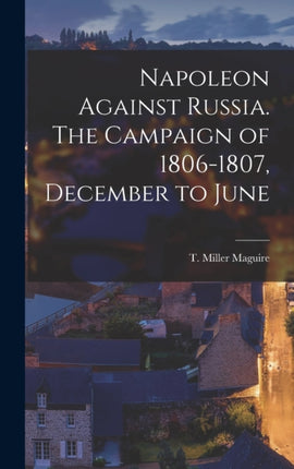 Napoleon Against Russia. The Campaign of 18061807
