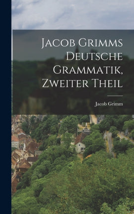Jacob Grimms Deutsche Grammatik zweiter Theil