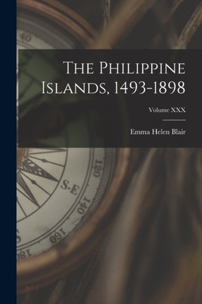 The Philippine Islands 14931898 Volume XXX