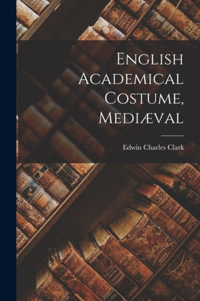 English Academical Costume Mediæval