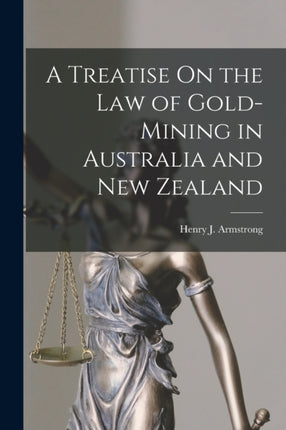 A Treatise On the Law of GoldMining in Australia and New Zealand