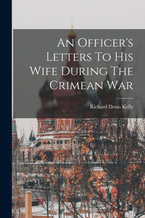 An Officers Letters To His Wife During The Crimean War