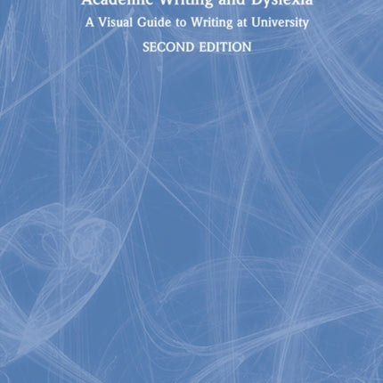 Academic Writing and Dyslexia: A Visual Guide to Writing at University