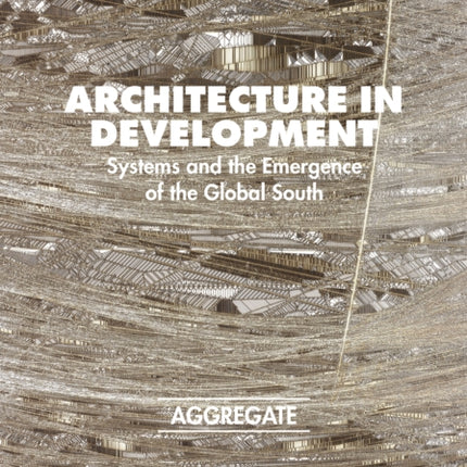 Architecture in Development: Systems and the Emergence of the Global South