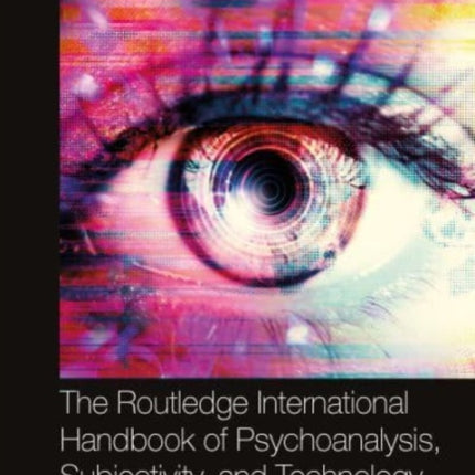 The Routledge International Handbook of Psychoanalysis Subjectivity and Technology
