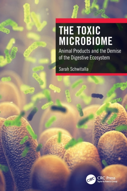 The Toxic Microbiome: Animal Products and the Demise of the Digestive Ecosystem