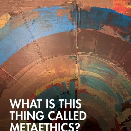 What is this thing called Metaethics