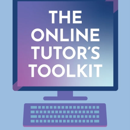 The Online Tutor’s Toolkit: Everything You Need to Know to Succeed as an Online Tutor