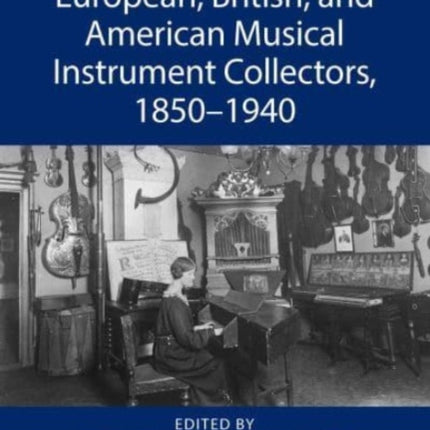 European British and American Musical Instrument Collectors 1850â1940