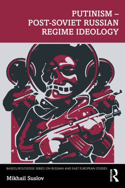 Putinism  PostSoviet Russian Regime Ideology