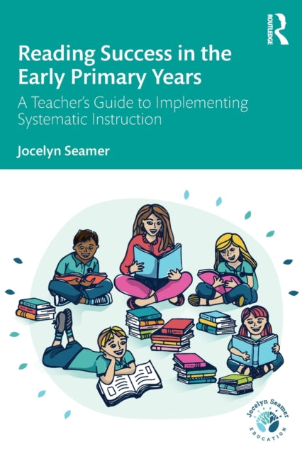 Reading Success in the Early Primary Years: A Teacher's Guide to Implementing Systematic Instruction