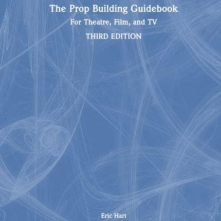 The Prop Building Guidebook: For Theatre, Film, and TV